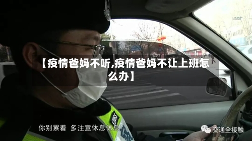 【疫情爸妈不听,疫情爸妈不让上班怎么办】-第1张图片