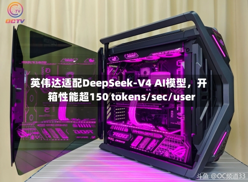 英伟达适配DeepSeek-V4 AI模型	，开箱性能超150 tokens/sec/user-第1张图片