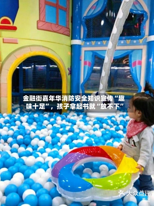 金融街嘉年华消防安全知识宣传“趣味十足”，孩子拿起书就“放不下	”-第1张图片