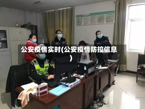 公安疫情实时(公安疫情防控信息)-第1张图片