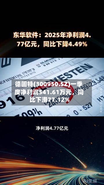 德固特(300950.SZ)一季度净利润541.61万元	，同比下滑77.12%-第1张图片