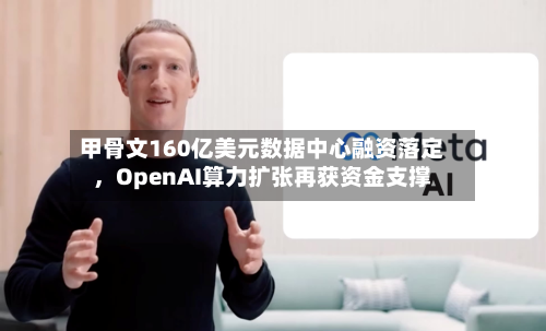 甲骨文160亿美元数据中心融资落定，OpenAI算力扩张再获资金支撑-第1张图片