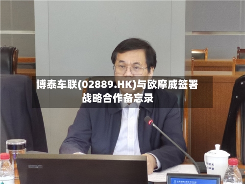 博泰车联(02889.HK)与欧摩威签署战略合作备忘录-第1张图片