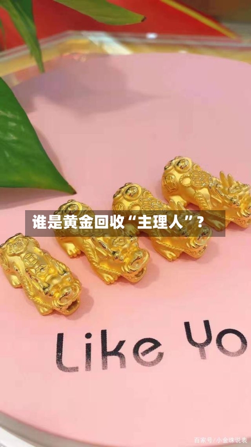 谁是黄金回收“主理人”？-第1张图片