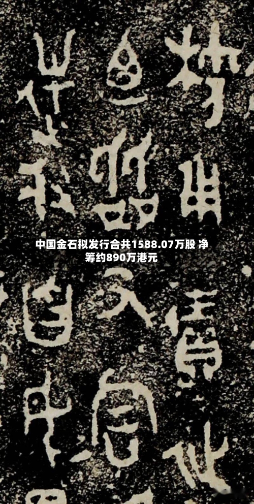 中国金石拟发行合共1588.07万股 净筹约890万港元-第1张图片