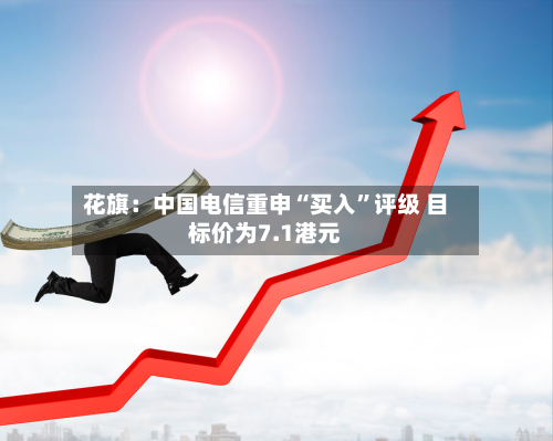花旗：中国电信重申“买入”评级 目标价为7.1港元-第1张图片