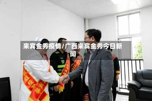 来宾金秀疫情/广西来宾金秀今日新闻-第1张图片
