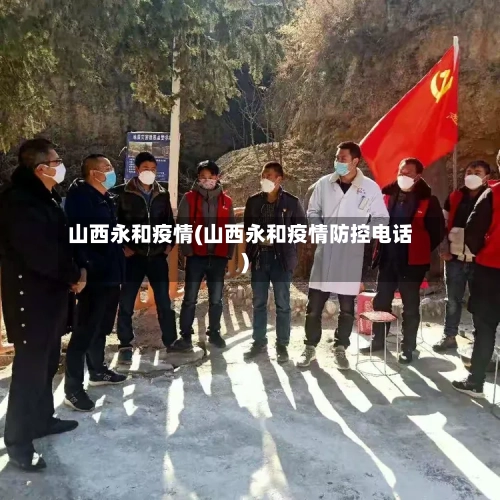 山西永和疫情(山西永和疫情防控电话)-第1张图片