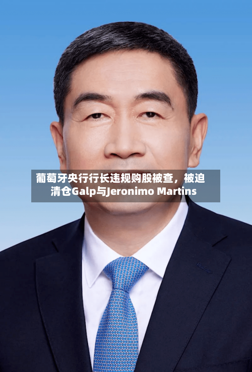 葡萄牙央行行长违规购股被查，被迫清仓Galp与Jeronimo Martins-第1张图片