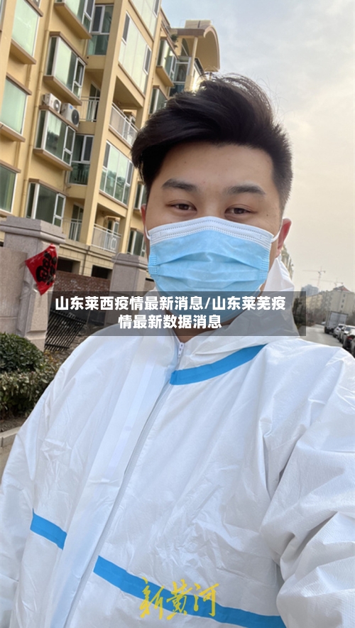 山东莱西疫情最新消息/山东莱芜疫情最新数据消息-第1张图片
