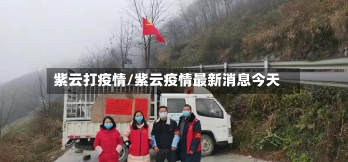 紫云打疫情/紫云疫情最新消息今天-第1张图片