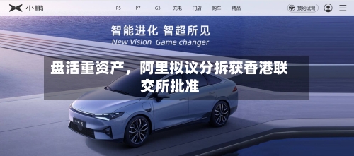 盘活重资产	，阿里拟议分拆获香港联交所批准-第1张图片