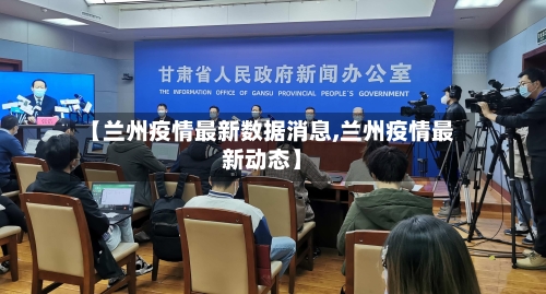 【兰州疫情最新数据消息,兰州疫情最新动态】-第1张图片