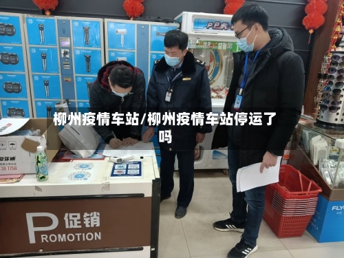 柳州疫情车站/柳州疫情车站停运了吗-第1张图片