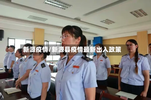 新源疫情/新源县疫情最新出入政策-第1张图片