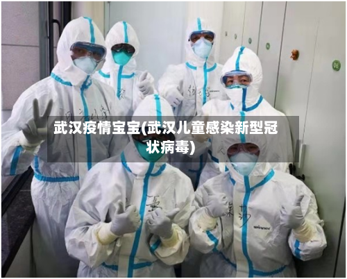 武汉疫情宝宝(武汉儿童感染新型冠状病毒)-第1张图片