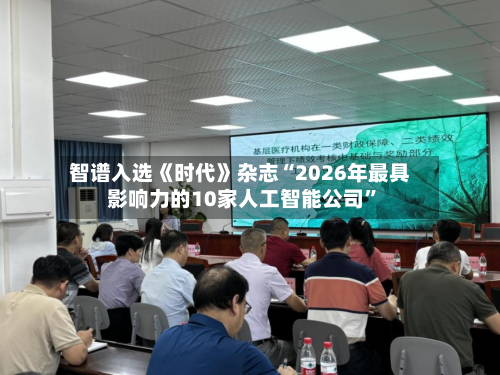 智谱入选《时代》杂志“2026年最具影响力的10家人工智能公司	”-第1张图片