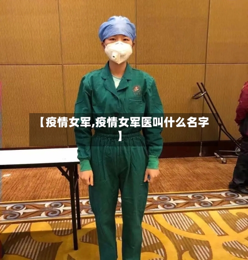 【疫情女军,疫情女军医叫什么名字】-第1张图片