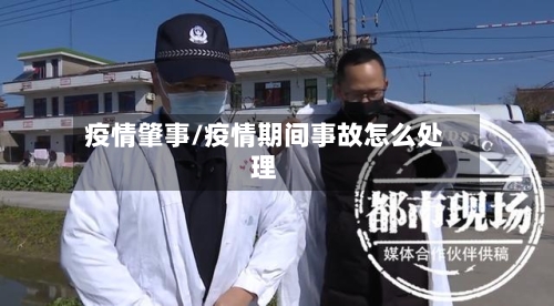 疫情肇事/疫情期间事故怎么处理-第1张图片