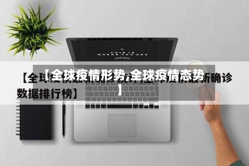 【全球疫情形势,全球疫情态势】-第1张图片