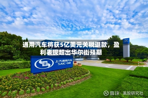 通用汽车将获5亿美元关税退款，盈利表现超出华尔街预期-第1张图片