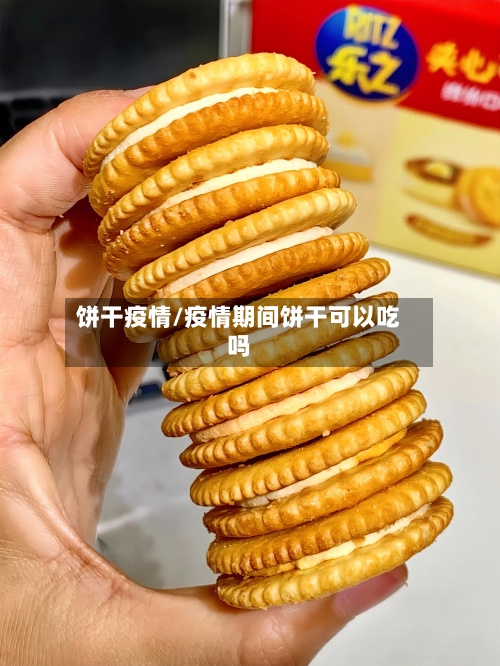 饼干疫情/疫情期间饼干可以吃吗-第1张图片