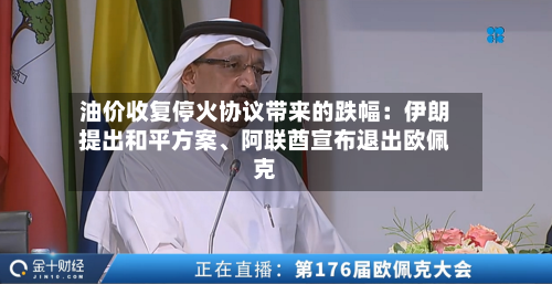 油价收复停火协议带来的跌幅：伊朗提出和平方案	、阿联酋宣布退出欧佩克-第1张图片