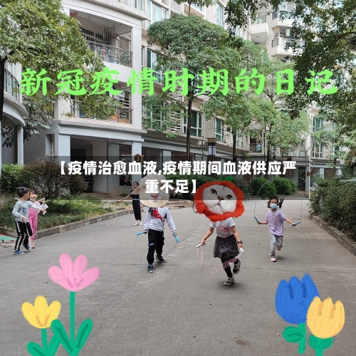 【疫情治愈血液,疫情期间血液供应严重不足】-第1张图片