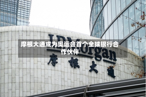 摩根大通成为奥运会首个全球银行合作伙伴-第1张图片