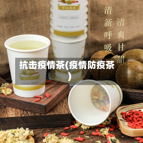 抗击疫情茶(疫情防疫茶)-第1张图片