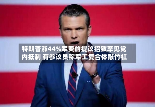 特朗普涨44%军费的提议招致罕见党内抵制 有参议员称军工复合体敲竹杠-第1张图片