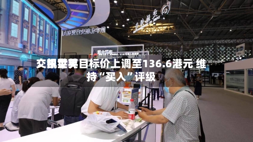 交银世界：凯莱英目标价上调至136.6港元 维持“买入”评级-第1张图片