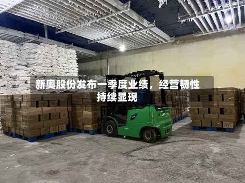 新奥股份发布一季度业绩，经营韧性持续显现-第1张图片
