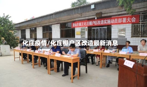 化庄疫情/化庄棚户区改造最新消息-第1张图片