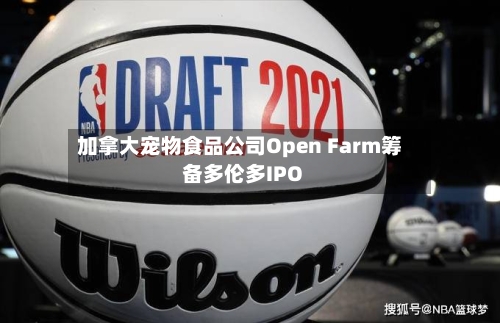 加拿大宠物食品公司Open Farm筹备多伦多IPO-第1张图片