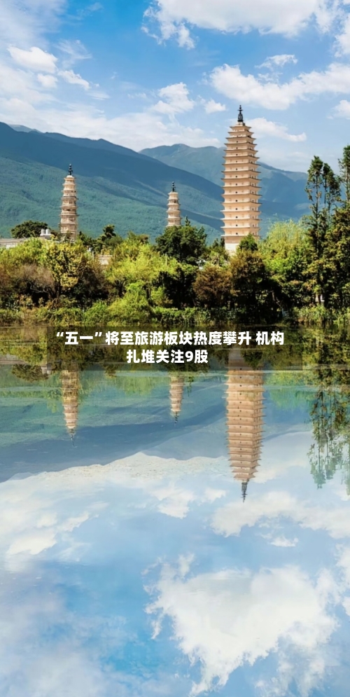 “五一”将至旅游板块热度攀升 机构扎堆关注9股-第1张图片