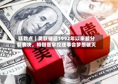 晓数点｜美联储迎1992年以来最分裂表决，特朗普掌控理事会梦想破灭-第1张图片