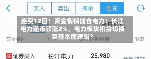连买12日！资金悄悄加仓电力！长江电力逆市领涨2%	，电力板块机会切换至基本面逻辑？-第1张图片