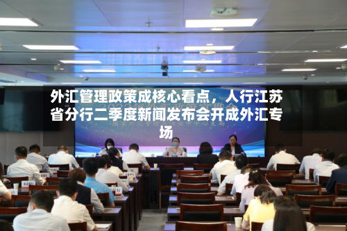 外汇管理政策成核心看点，人行江苏省分行二季度新闻发布会开成外汇专场-第1张图片