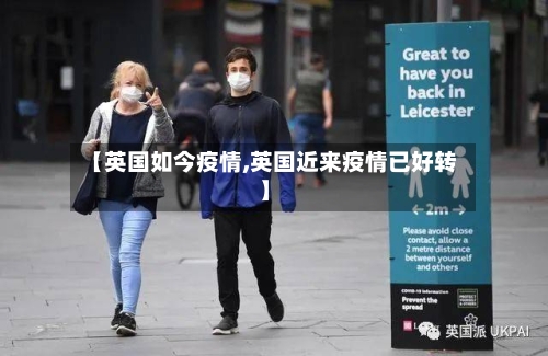 【英国如今疫情,英国近来疫情已好转】-第1张图片