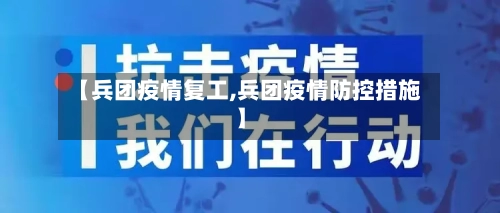 【兵团疫情复工,兵团疫情防控措施】-第1张图片