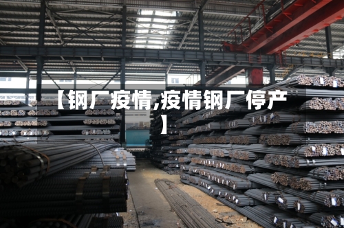 【钢厂疫情,疫情钢厂停产】-第1张图片