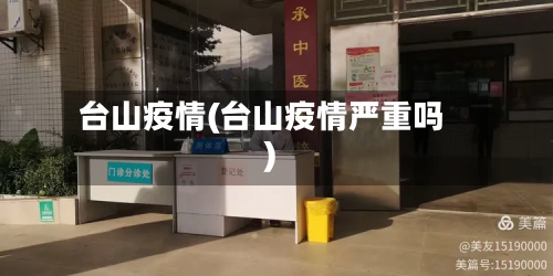台山疫情(台山疫情严重吗)-第1张图片
