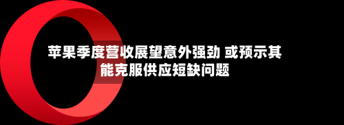 苹果季度营收展望意外强劲 或预示其能克服供应短缺问题-第1张图片