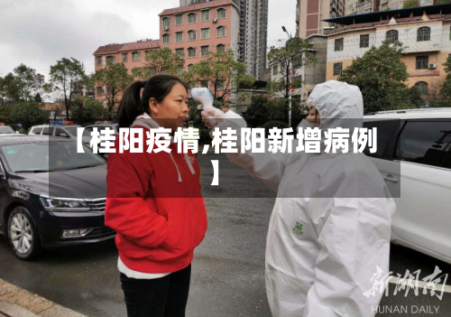 【桂阳疫情,桂阳新增病例】-第1张图片
