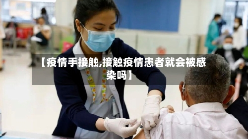 【疫情手接触,接触疫情患者就会被感染吗】-第1张图片