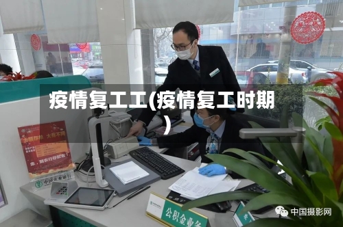 疫情复工工(疫情复工时期)-第1张图片