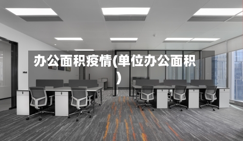 办公面积疫情(单位办公面积)-第1张图片