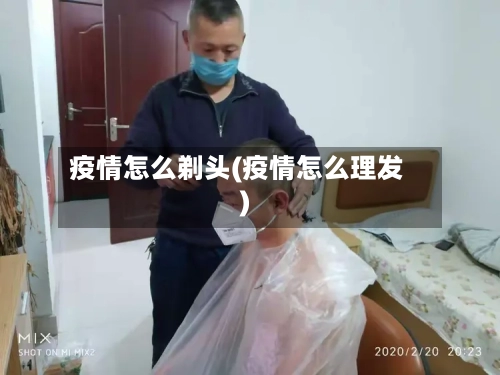 疫情怎么剃头(疫情怎么理发)-第2张图片