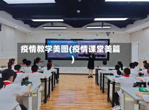 疫情教学美图(疫情课堂美篇)-第1张图片